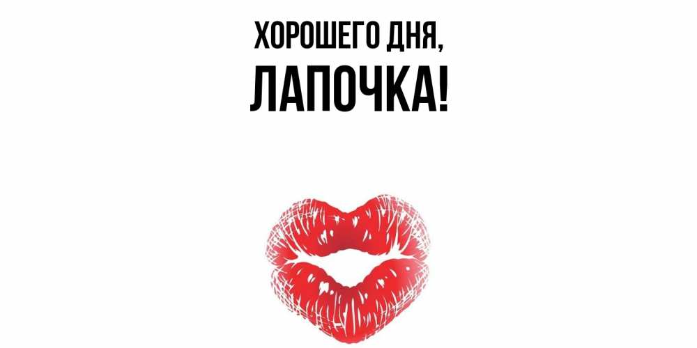 Открытка  для любимых и родных. Лапочка, Хорошего дня  