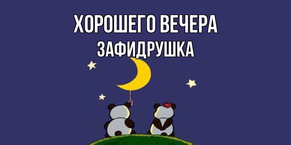 Открытка  для любимых и родных. зафидрушка, Хорошего вечера  