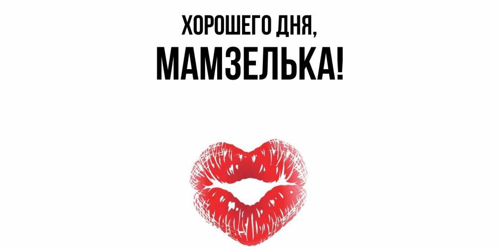 Открытка  для любимых и родных. мамзелька, Хорошего дня  
