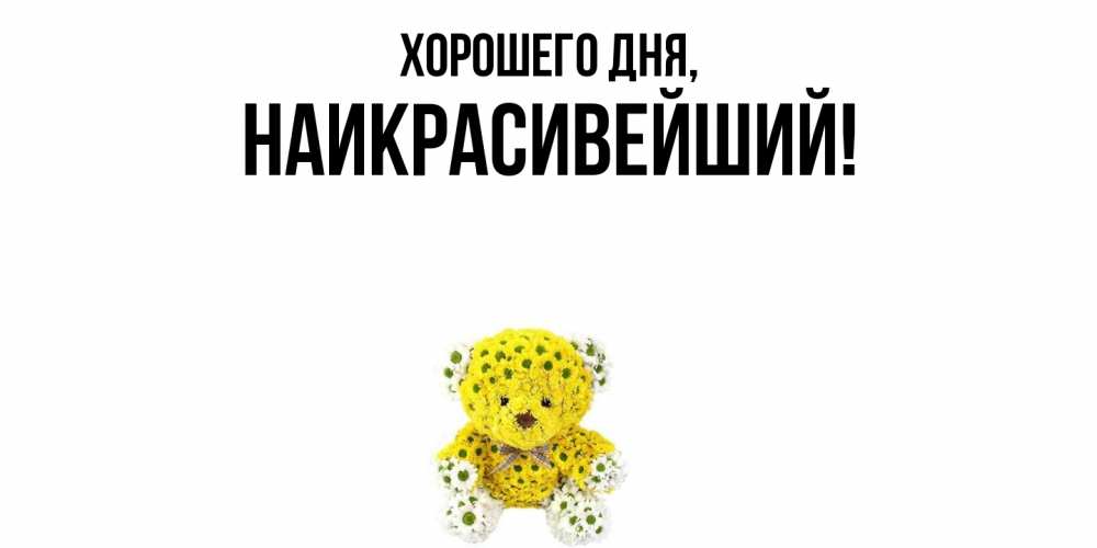 Открытка  для любимых и родных. наикрасивейший, Хорошего дня  