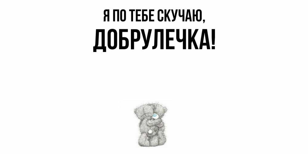 Открытка  для любимых и родных. добрулечка, Я по тебе скучаю  