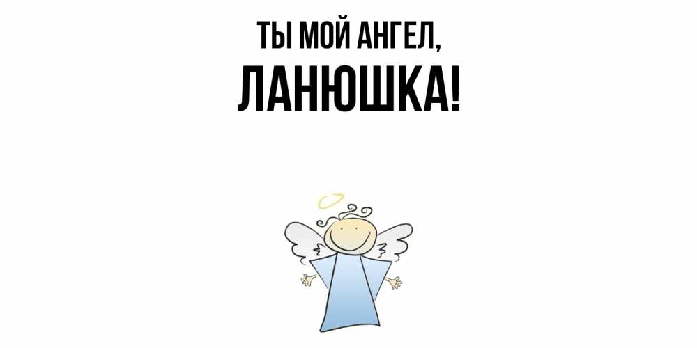 Открытка  для любимых и родных. ланюшка, Ты мой ангел  