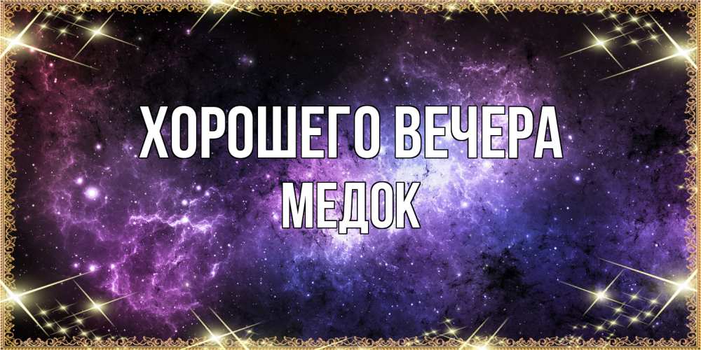 Открытка  для любимых и родных. медок, Хорошего вечера  