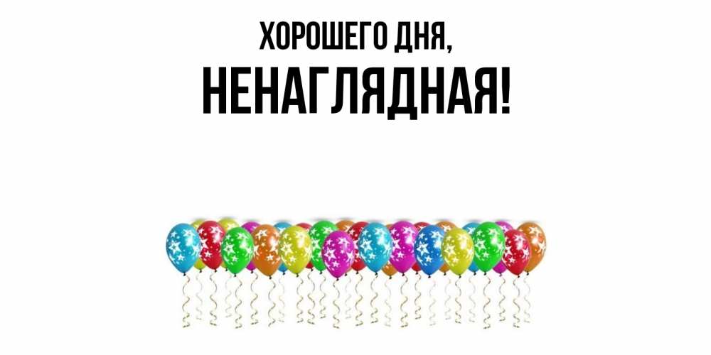 Открытка  для любимых и родных. ненаглядная, Хорошего дня  