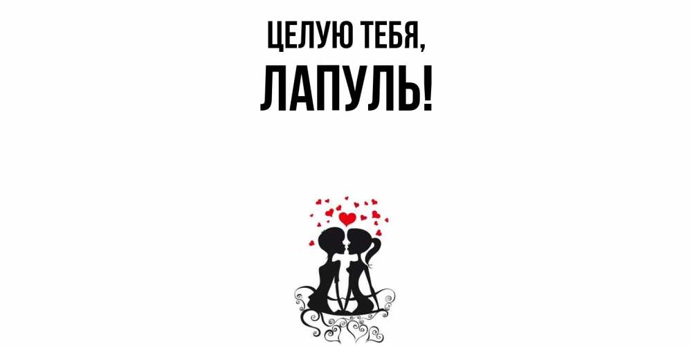 Открытка  для любимых и родных. лапуль, Целую тебя  