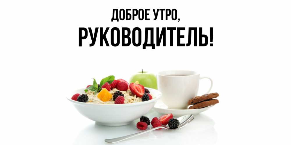 Открытка  для любимых и родных. Руководитель, Доброе утро  