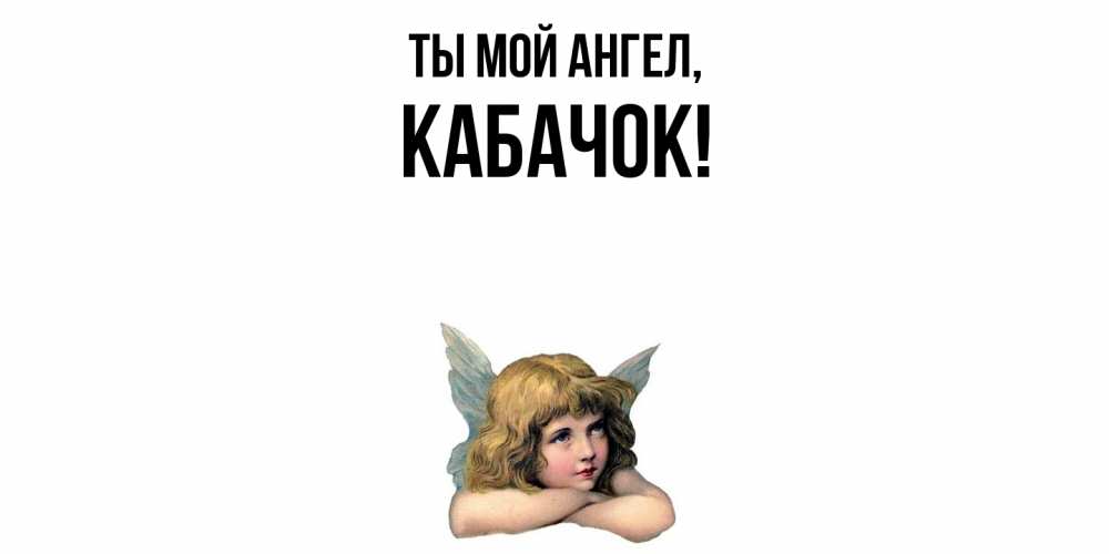 Открытка  для любимых и родных. кабачок, Ты мой ангел  