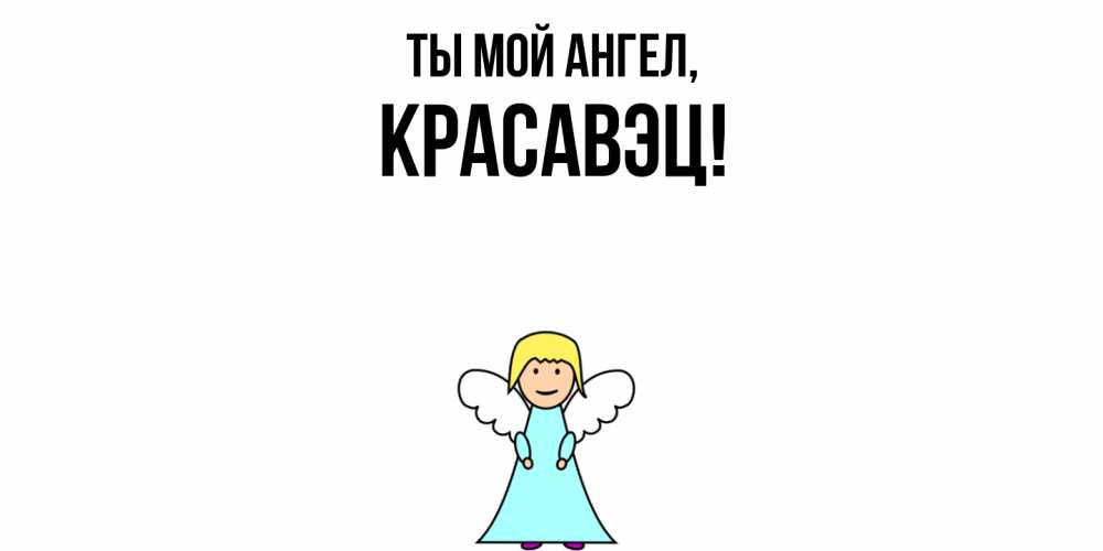 Открытка  для любимых и родных. красавэц, Ты мой ангел  