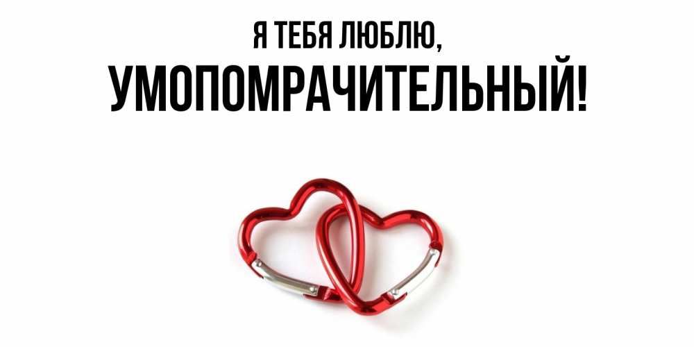 Открытка  для любимых и родных. умопомрачительный, Я тебя люблю  