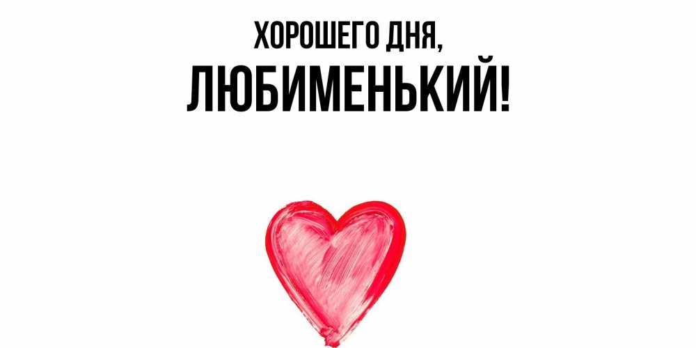 Открытка  для любимых и родных. любименький, Хорошего дня  