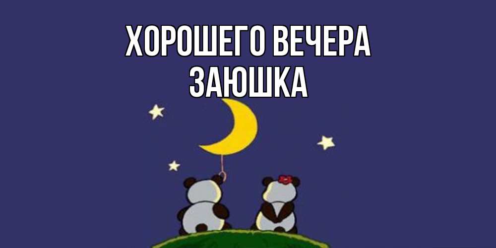 Открытка  для любимых и родных. заюшка, Хорошего вечера  
