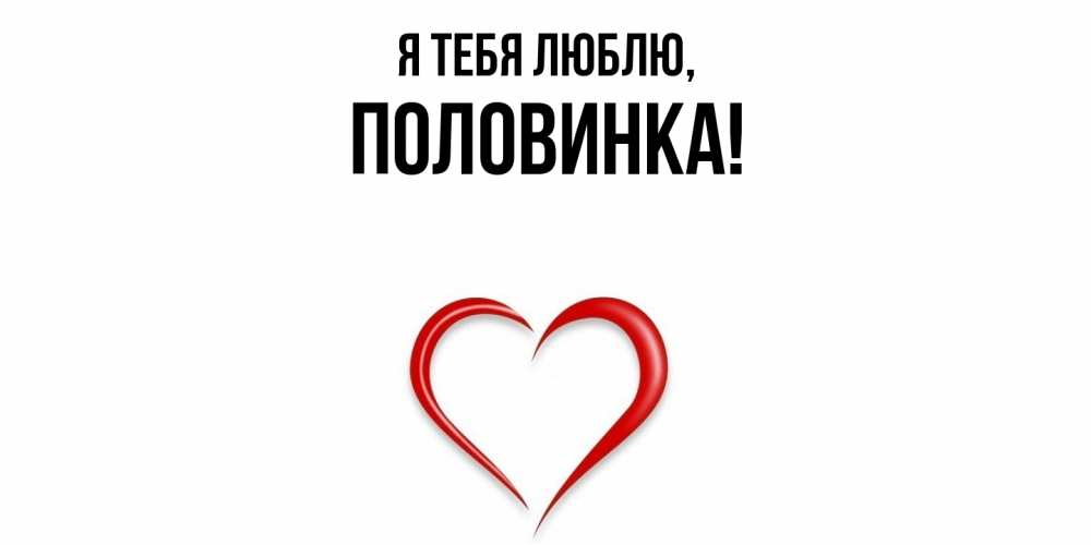 Открытка  для любимых и родных. половинка, Я тебя люблю  