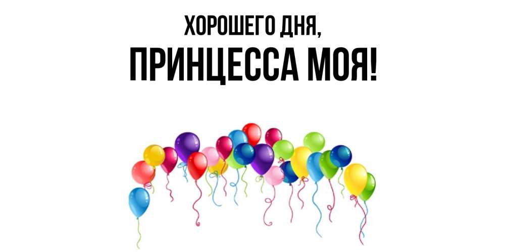 Открытка  для любимых и родных. Принцесса, Хорошего дня  
