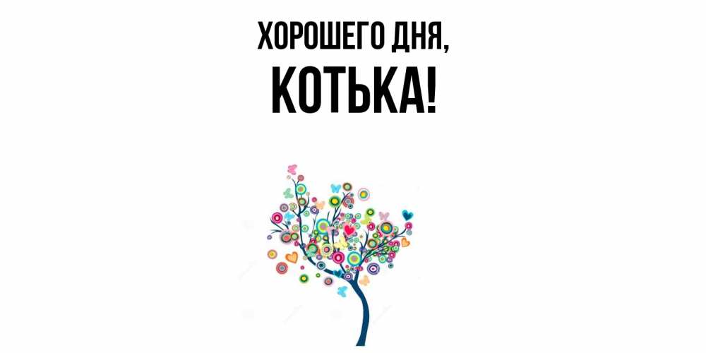 Открытка  для любимых и родных. котька, Хорошего дня  