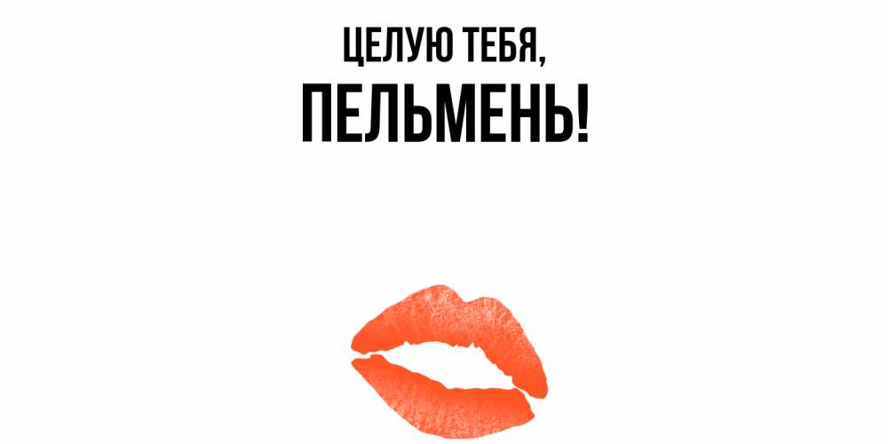 Открытка  для любимых и родных. пельмень, Целую тебя  