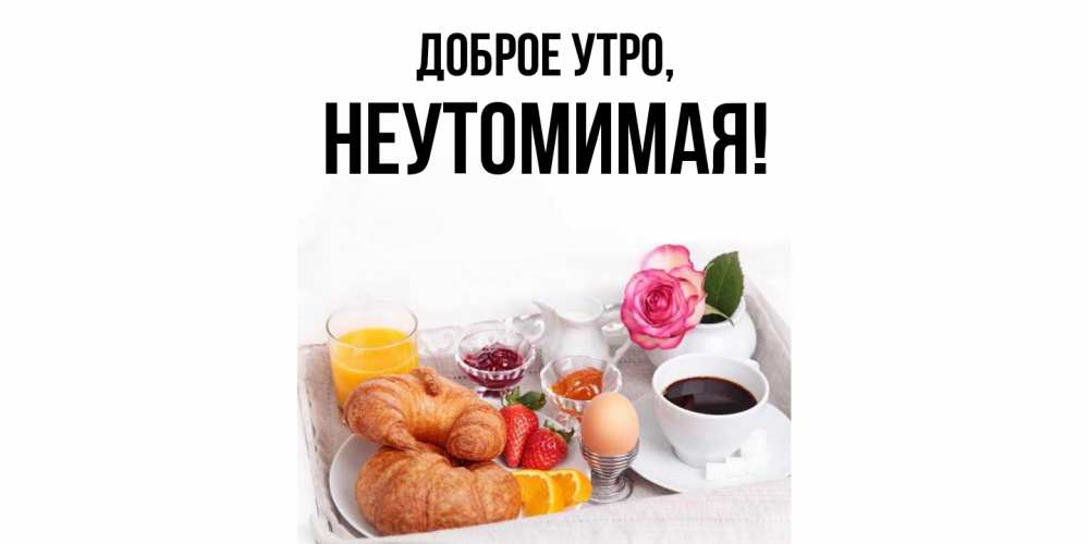 Открытка  для любимых и родных. неутомимая, Доброе утро  