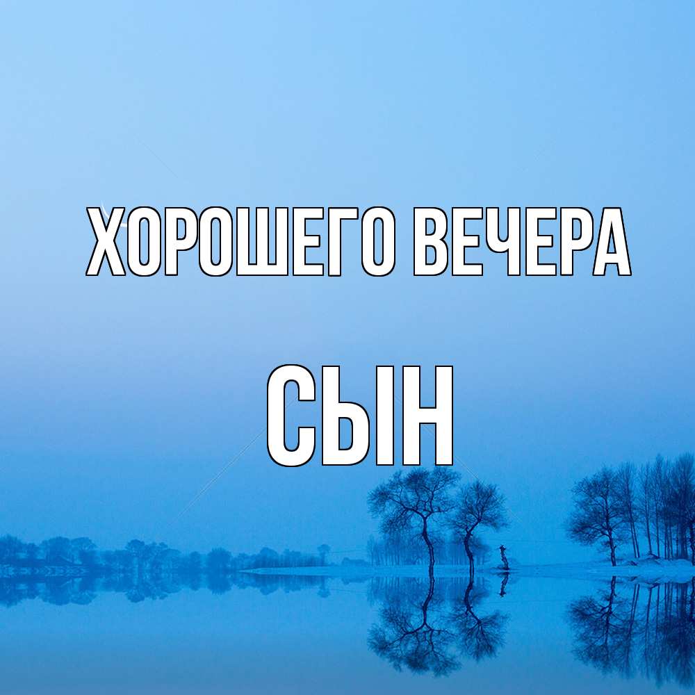 Открытка  для любимых и родных. Сын, Хорошего вечера  