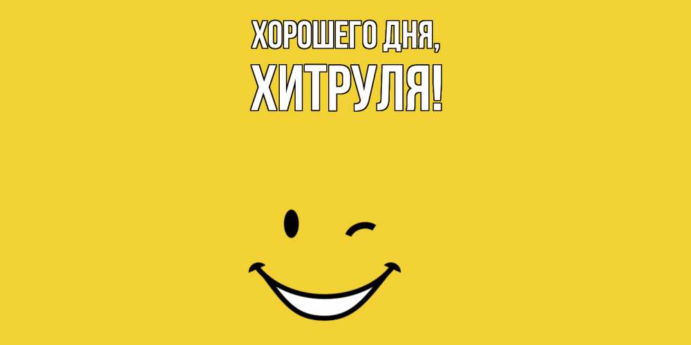 Открытка  для любимых и родных. хитруля, Хорошего дня  