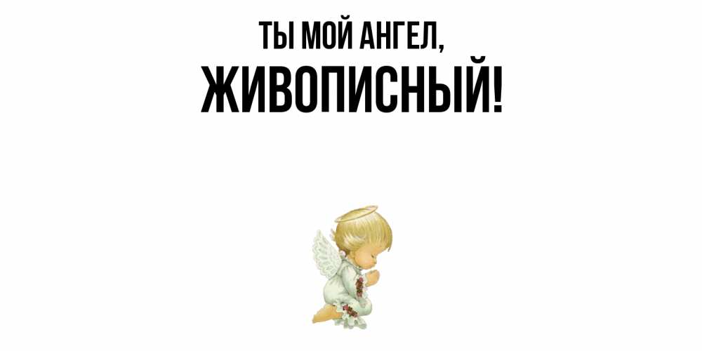 Открытка  для любимых и родных. живописный, Ты мой ангел  