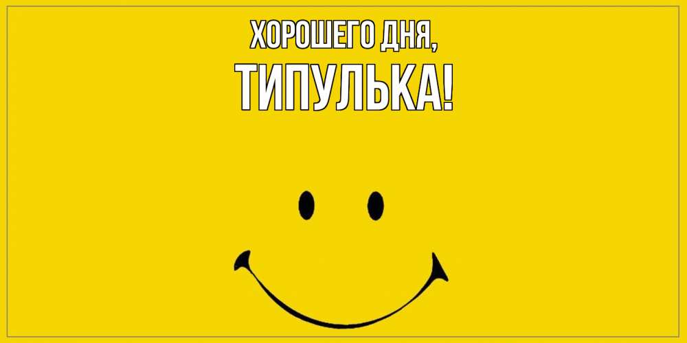 Открытка  для любимых и родных. типулька, Хорошего дня  