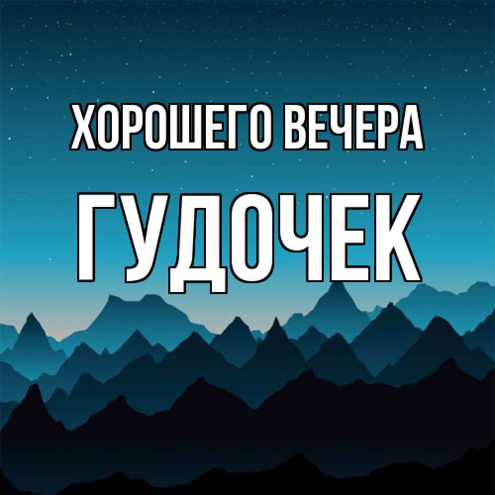 Открытка  для любимых и родных. гудочек, Хорошего вечера  