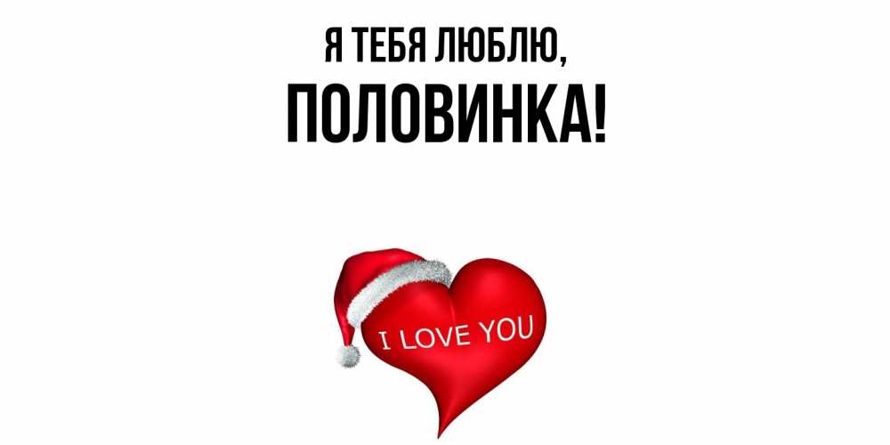 Открытка  для любимых и родных. половинка, Я тебя люблю  
