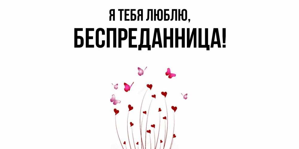 Открытка  для любимых и родных. беспреданница, Я тебя люблю  