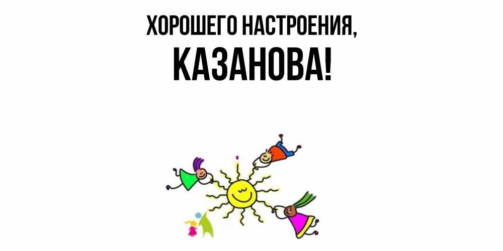 Открытка  для любимых и родных. казанова, Хорошего настроения  