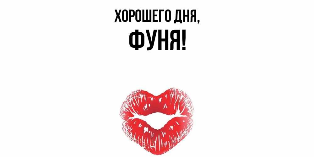 Открытка  для любимых и родных. фуня, Хорошего дня  