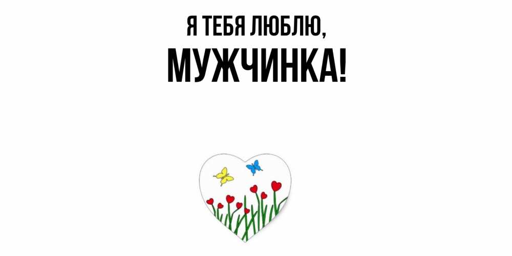 Открытка  для любимых и родных. мужчинка, Я тебя люблю  