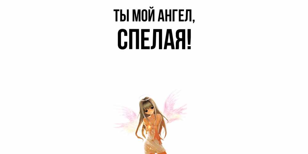 Открытка  для любимых и родных. спелая, Ты мой ангел  