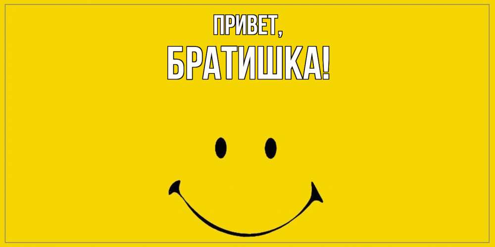 Открытка  для любимых и родных. Братишка, Привет  