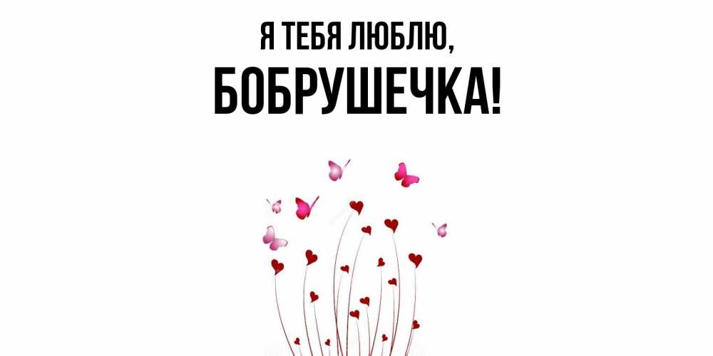 Открытка  для любимых и родных. бобрушечка, Я тебя люблю  