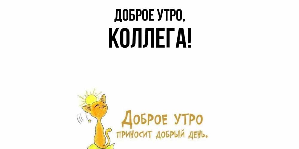 Открытка  для любимых и родных. Коллега, Доброе утро  