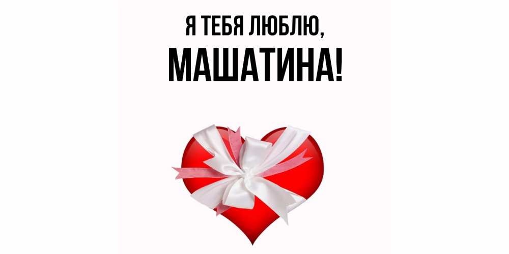 Открытка  для любимых и родных. машатина, Я тебя люблю  
