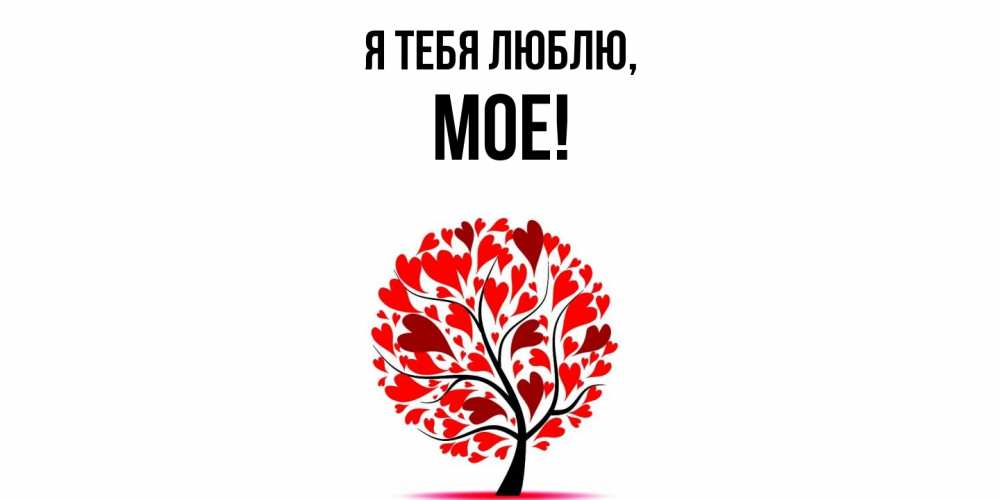 Открытка  для любимых и родных. мое, Я тебя люблю  