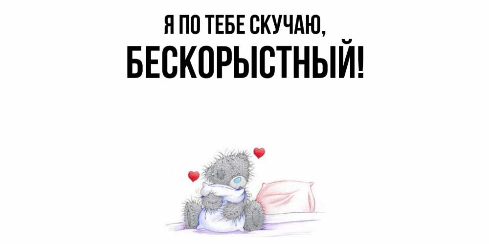 Картинка Я по тебе скучаю, бескорыстный
