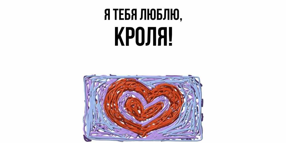 Открытка  для любимых и родных. кроля, Я тебя люблю  