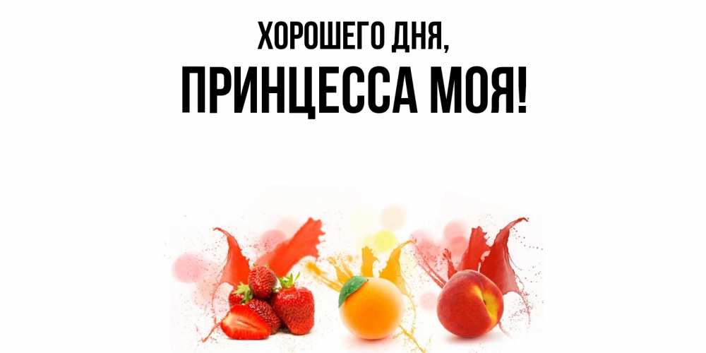 Открытка  для любимых и родных. Принцесса, Хорошего дня  