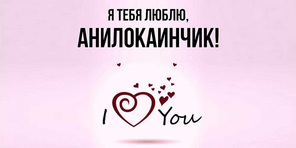 Открытка  для любимых и родных. анилокаинчик, Я тебя люблю  