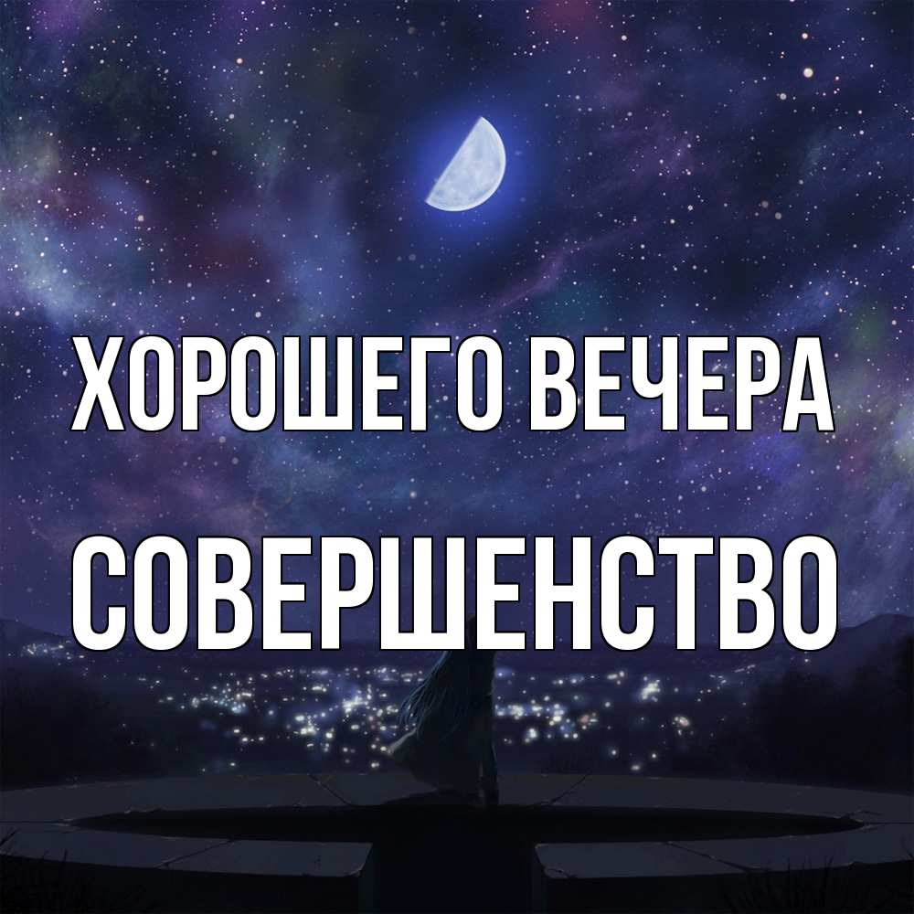 Открытка  для любимых и родных. совершенство, Хорошего вечера  