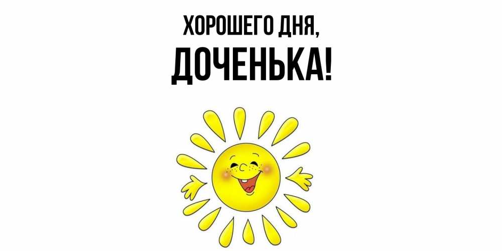 Открытка  для любимых и родных. Доченька, Хорошего дня  
