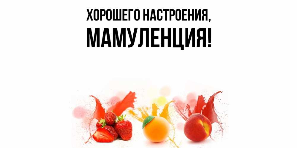 Открытка  для любимых и родных. Мамуленция, Хорошего настроения  