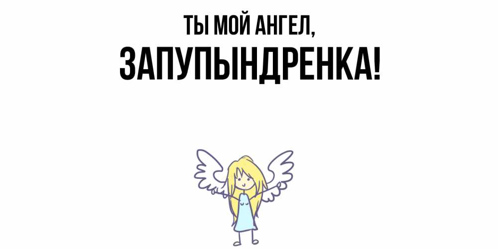 Открытка  для любимых и родных. запупындренка, Ты мой ангел  