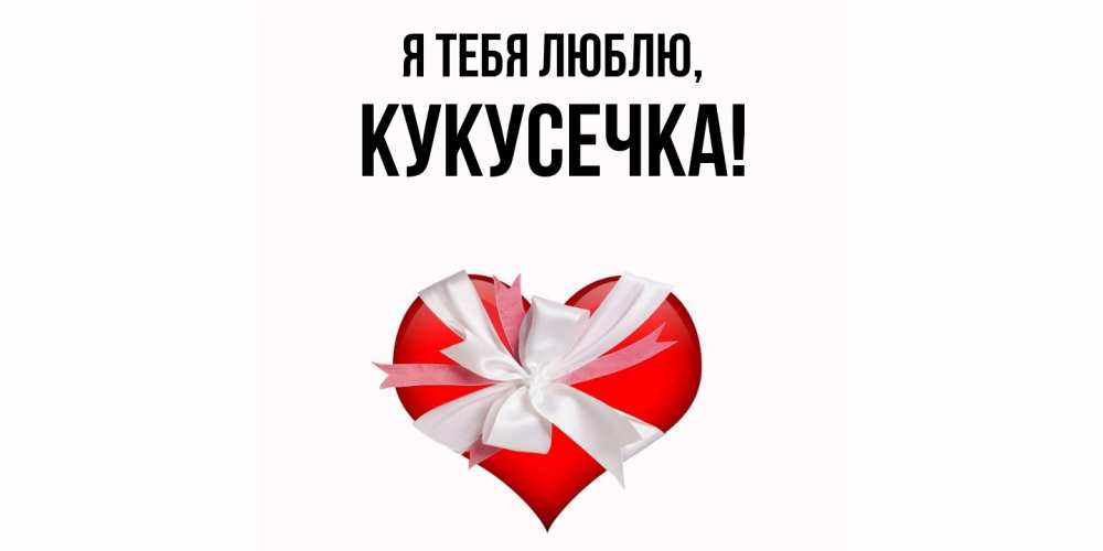 Открытка  для любимых и родных. кукусечка, Я тебя люблю  