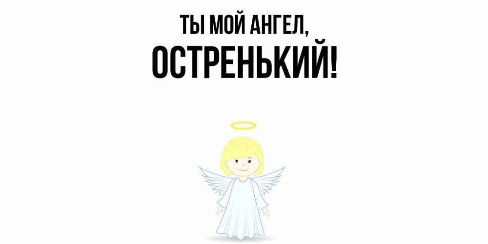 Открытка  для любимых и родных. остренький, Ты мой ангел  