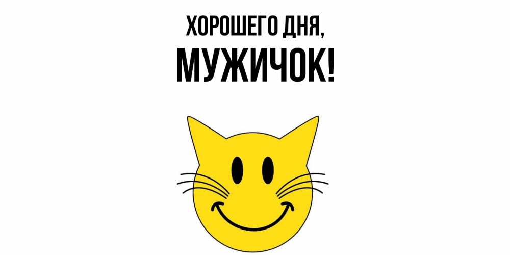 Открытка  для любимых и родных. мужичок, Хорошего дня  