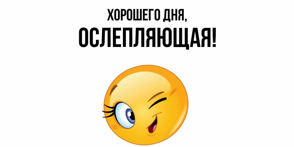 Открытка  для любимых и родных. ослепляющая, Хорошего дня  
