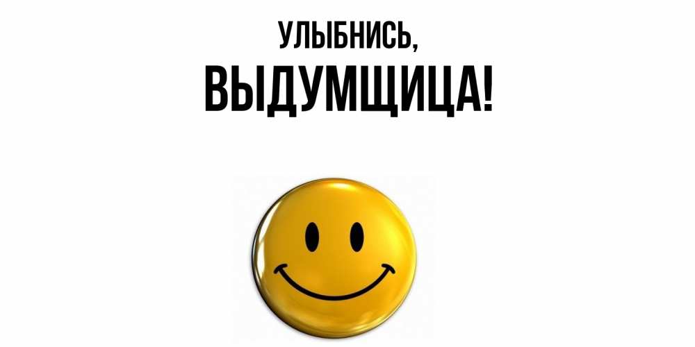 Открытка  для любимых и родных. выдумщица, Улыбнись  