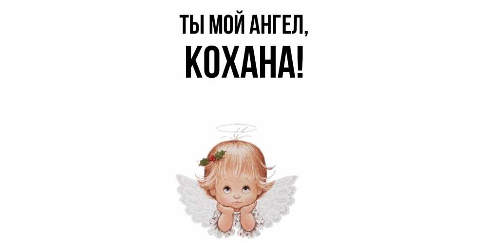 Открытка  для любимых и родных. кохана, Ты мой ангел  